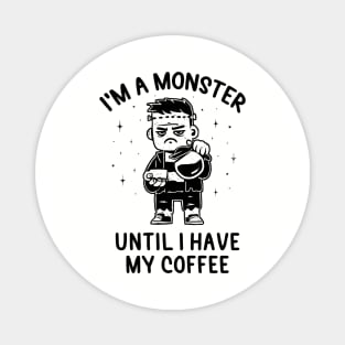 I'm a Monster Until I Have My Coffee - Funny Grumpy Gift Magnet